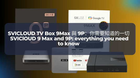 SVICLOUD TV Box 9Max 與 9P:你需要知道的一切 | SVIClOUD 9 Max and 9P: everything you need to know